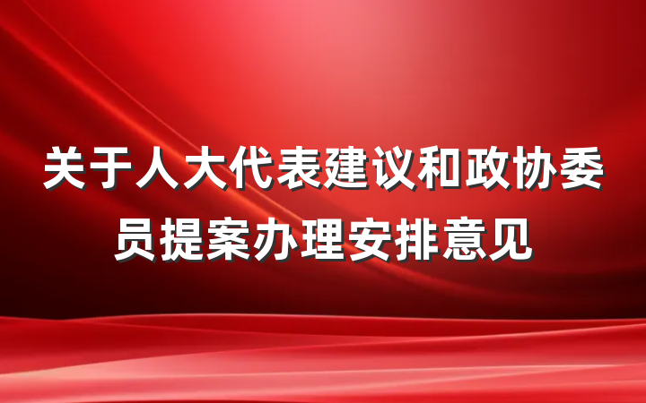 关于人大代表建议和政协委员提案办理安排意见