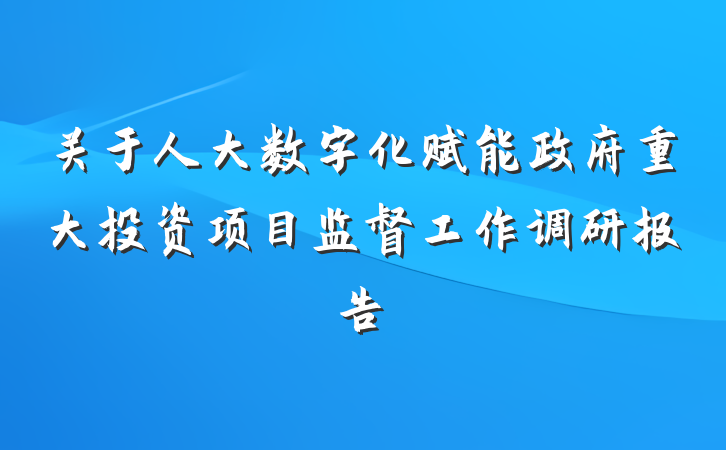 关于人大数字化赋能政府重大投资项目监督工作调研报告