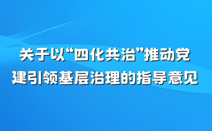 关于以“四化共治”推动党建引领基层治理的指导意见