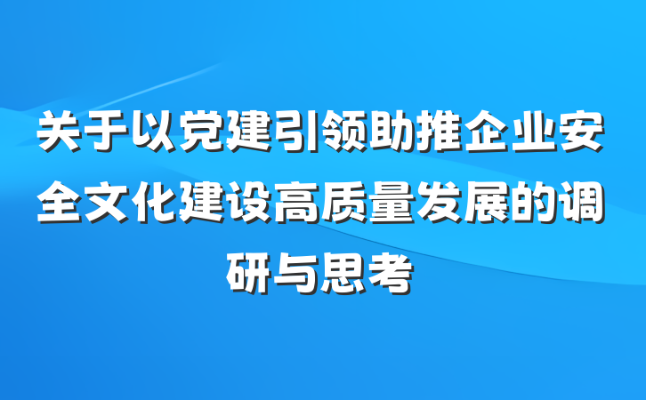 关于以党建引领助推企业安全文化建设高质量发展的调研与思考