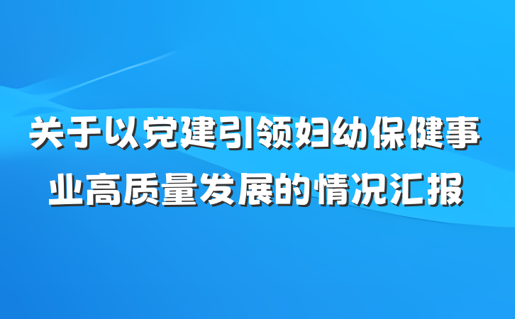 关于以党建引领妇幼保健事业高质量发展的情况汇报