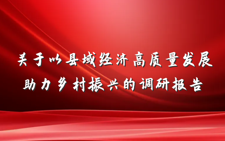 关于以县域经济高质量发展助力乡村振兴的调研报告