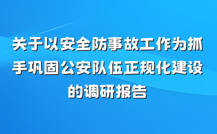 关于以安全防事故工作为抓手巩固公安队伍正规化建设的调研报告