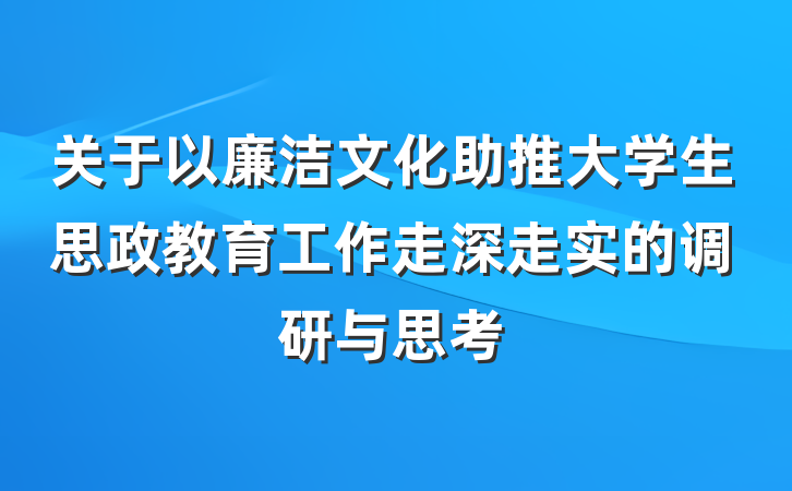 关于以廉洁文化助推大学生思政教育工作走深走实的调研与思考