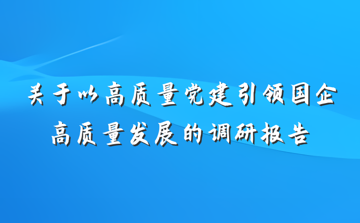 关于以高质量党建引领国企高质量发展的调研报告
