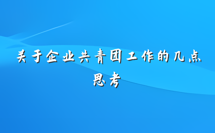 关于企业共青团工作的几点思考