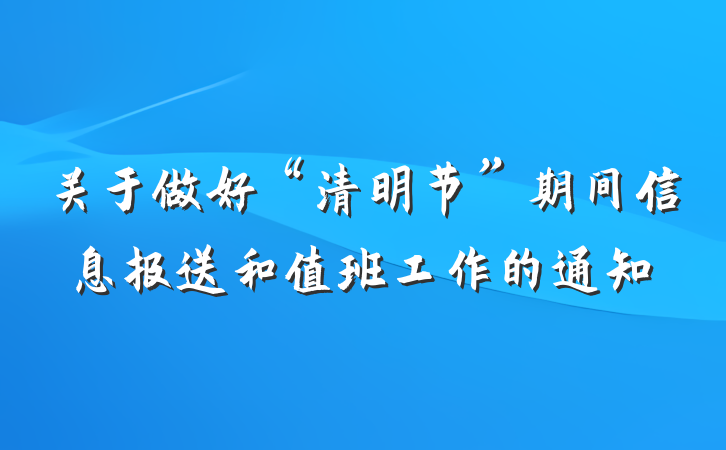 关于做好“清明节”期间信息报送和值班工作的通知