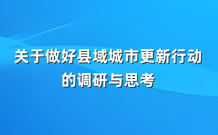 关于做好县域城市更新行动的调研与思考