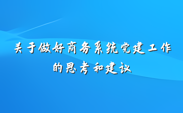 关于做好商务系统党建工作的思考和建议