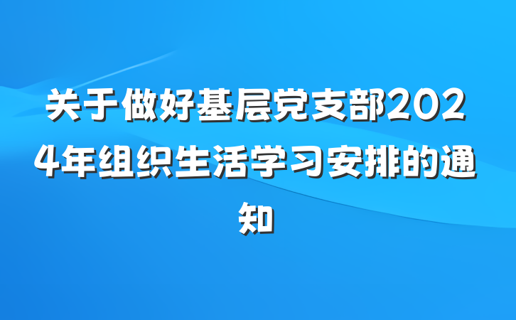 关于做好基层党支部2024年组织生活学习安排的通知
