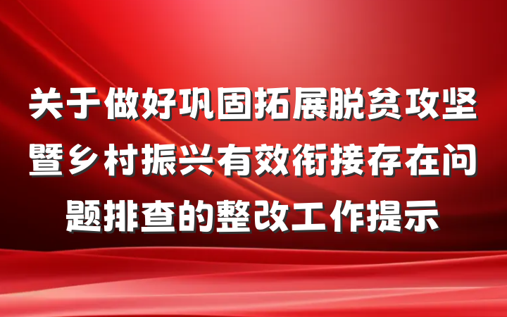 关于做好巩固拓展脱贫攻坚暨乡村振兴有效衔接存在问题排查的整改工作提示