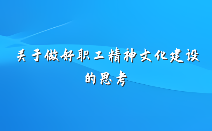 关于做好职工精神文化建设的思考
