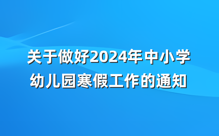 关于做好2024年中小学幼儿园寒假工作的通知