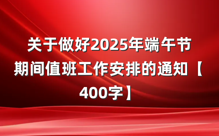 关于做好2025年端午节期间值班工作安排的通知【400字】