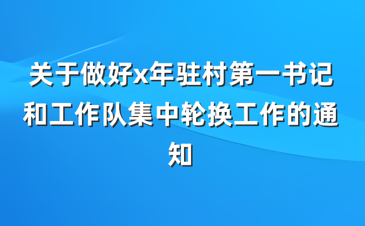 关于做好x年驻村第一书记和工作队集中轮换工作的通知