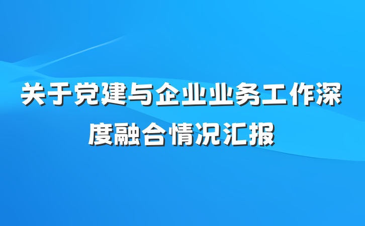关于党建与企业业务工作深度融合情况汇报