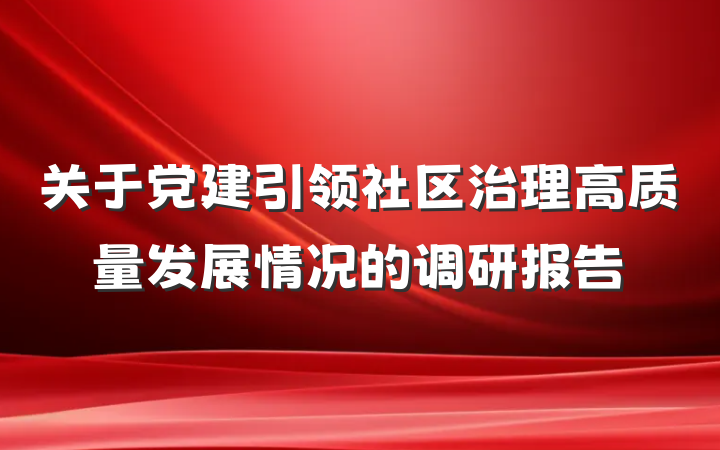 关于党建引领社区治理高质量发展情况的调研报告