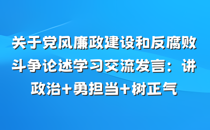 关于党风廉政建设和反腐败斗争论述学习交流发言：讲政治 勇担当 树正气