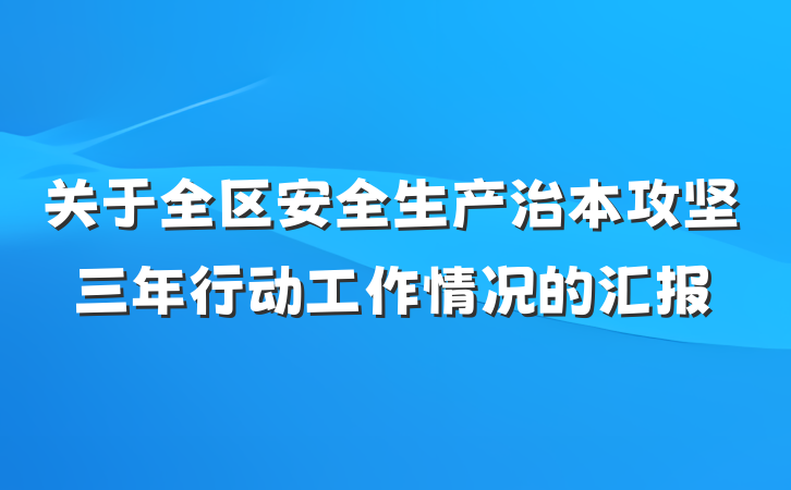 关于全区安全生产治本攻坚三年行动工作情况的汇报