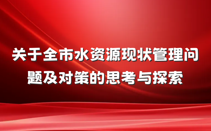 关于全市水资源现状管理问题及对策的思考与探索