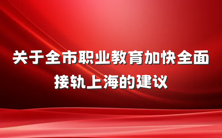 关于全市职业教育加快全面接轨上海的建议