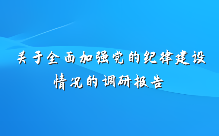 关于全面加强党的纪律建设情况的调研报告