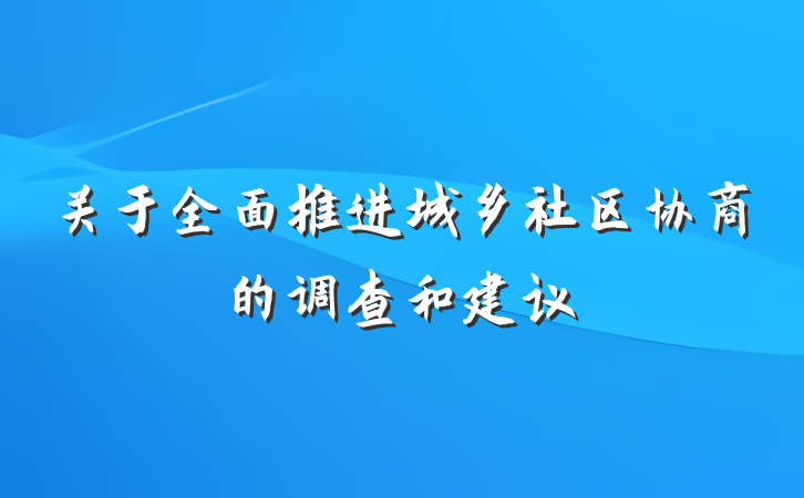 关于全面推进城乡社区协商的调查和建议