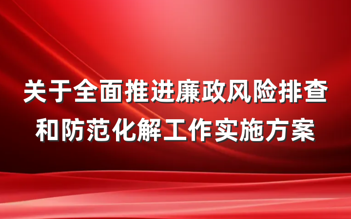 关于全面推进廉政风险排查和防范化解工作实施方案