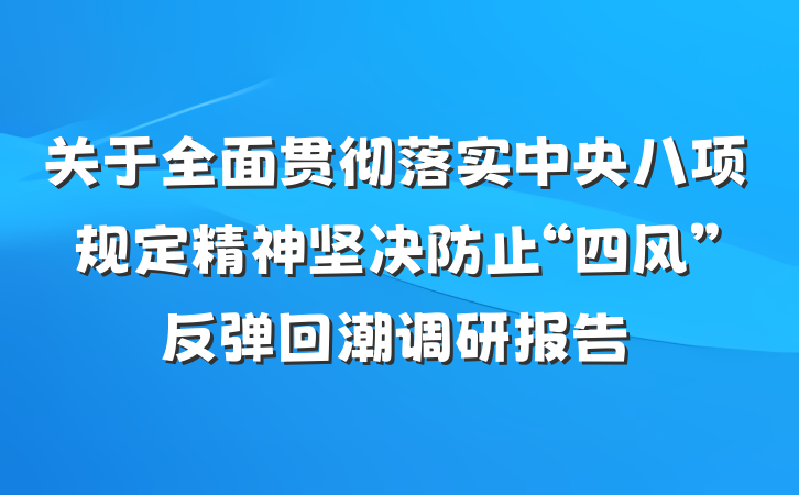 关于全面贯彻落实中央八项规定精神坚决防止“四风”反弹回潮调研报告