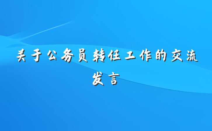 关于公务员转任工作的交流发言