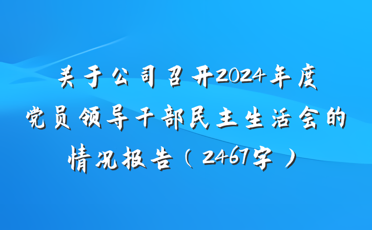关于公司召开2024年度党员领导干部民主生活会的情况报告（2467字）