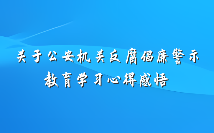 关于公安机关反腐倡廉警示教育学习心得感悟