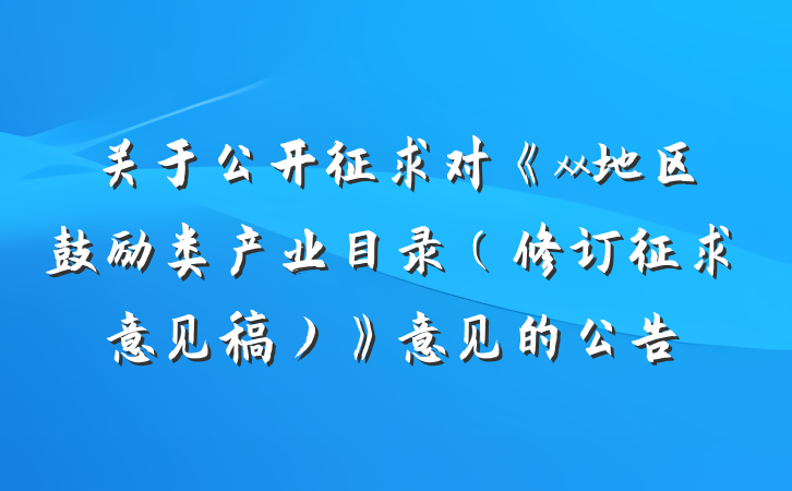 关于公开征求对《xx地区鼓励类产业目录（修订征求意见稿）》意见的公告
