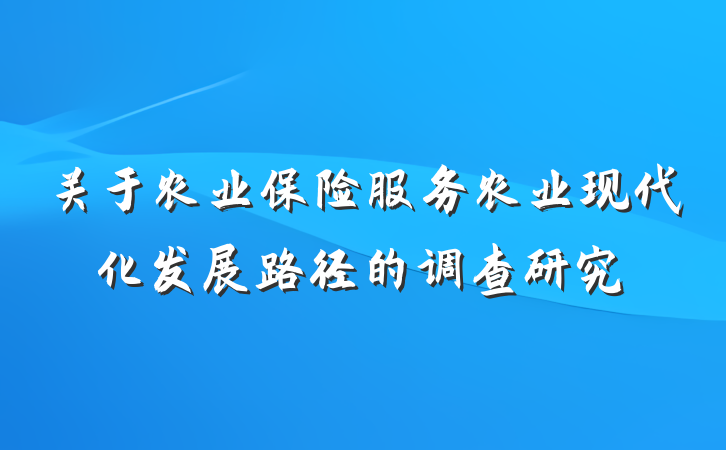 关于农业保险服务农业现代化发展路径的调查研究