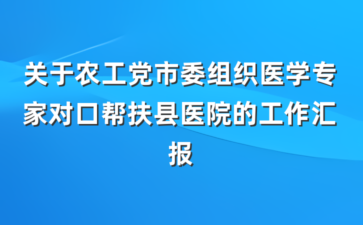 关于农工党市委组织医学专家对口帮扶县医院的工作汇报