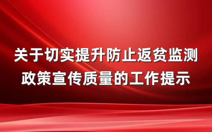 关于切实提升防止返贫监测政策宣传质量的工作提示