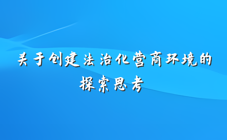 关于创建法治化营商环境的探索思考