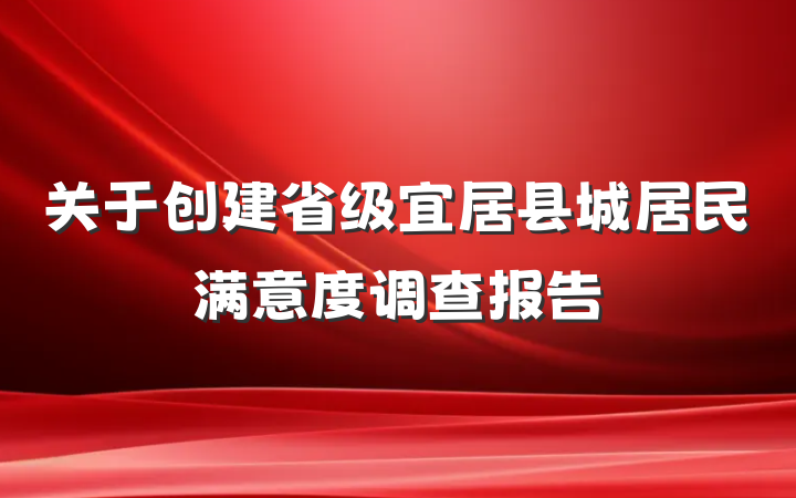 关于创建省级宜居县城居民满意度调查报告