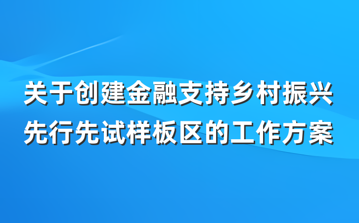 关于创建金融支持乡村振兴先行先试样板区的工作方案