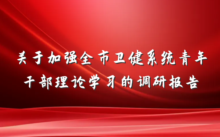 关于加强全市卫健系统青年干部理论学习的调研报告