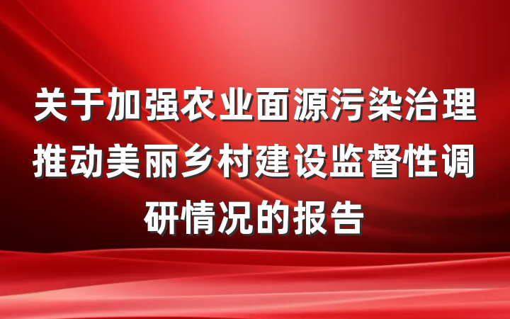 关于加强农业面源污染治理推动美丽乡村建设监督性调研情况的报告