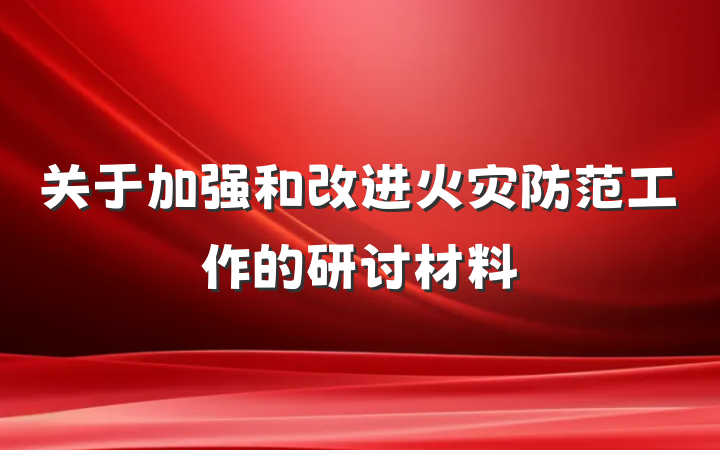 关于加强和改进火灾防范工作的研讨材料