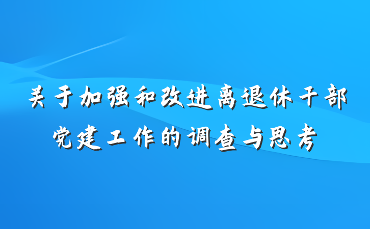 关于加强和改进离退休干部党建工作的调查与思考