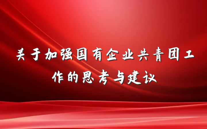 关于加强国有企业共青团工作的思考与建议