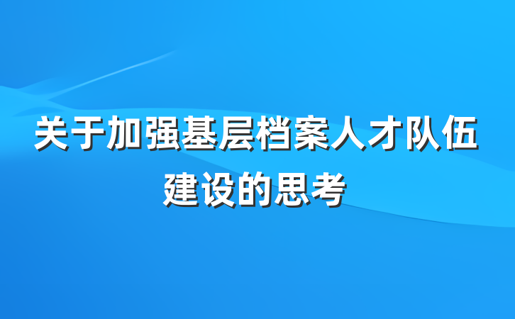 关于加强基层档案人才队伍建设的思考