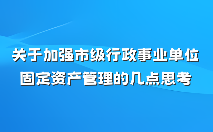 关于加强市级行政事业单位固定资产管理的几点思考