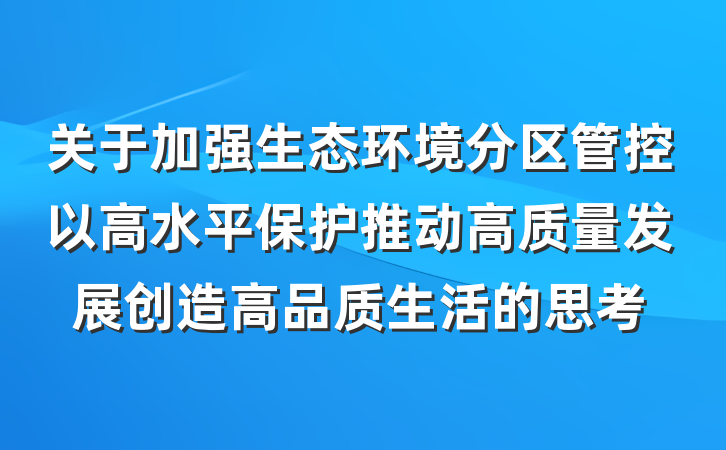 关于加强生态环境分区管控以高水平保护推动高质量发展创造高品质生活的思考
