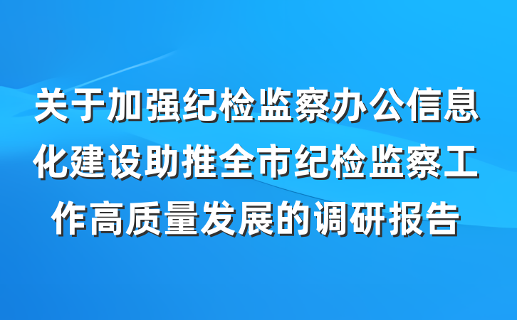 关于加强纪检监察办公信息化建设助推全市纪检监察工作高质量发展的调研报告