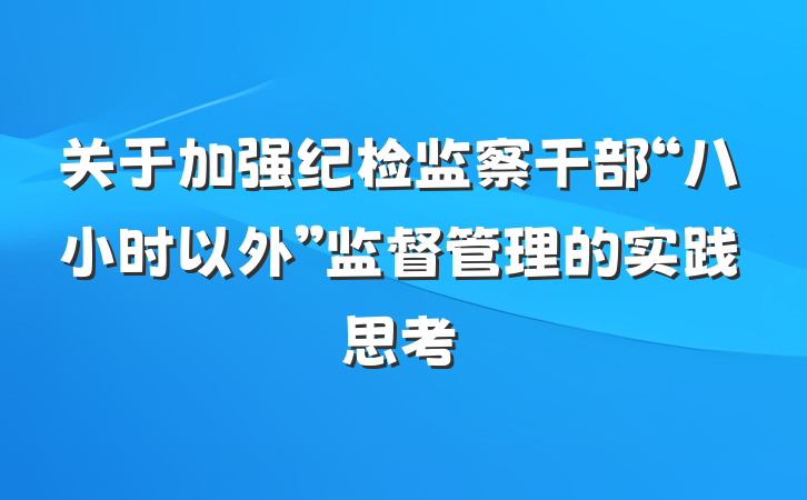 关于加强纪检监察干部“八小时以外”监督管理的实践思考