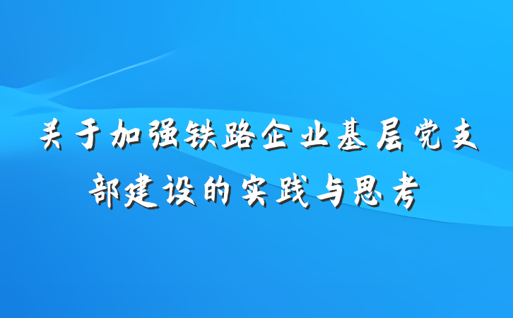 关于加强铁路企业基层党支部建设的实践与思考
